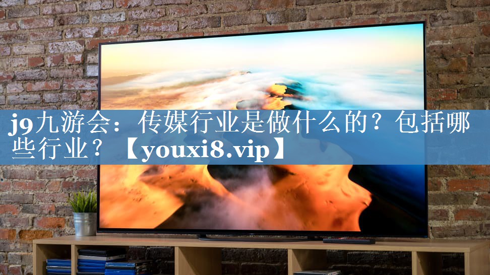 传媒行业是做什么的？包括哪些行业？