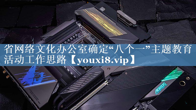 省网络文化办公室确定“八个一”主题教育活动工作思路
