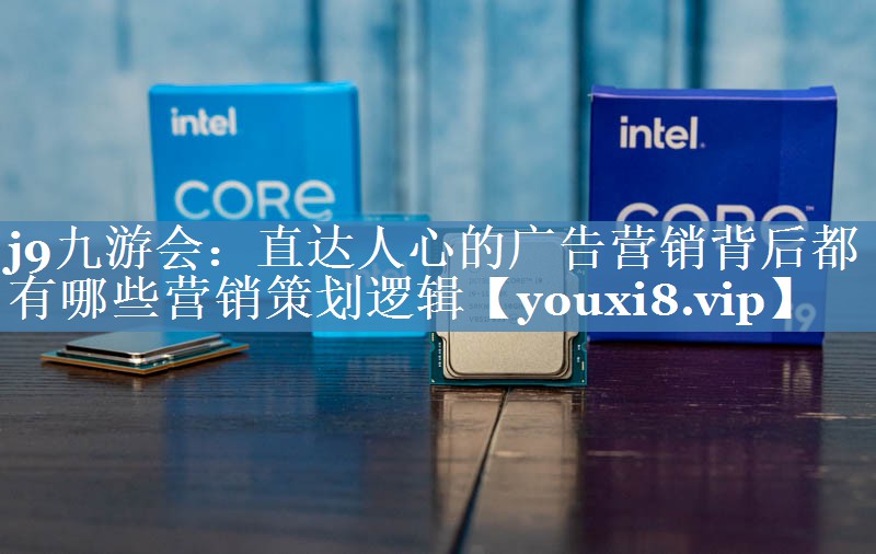 直达人心的广告营销背后都有哪些营销策划逻辑