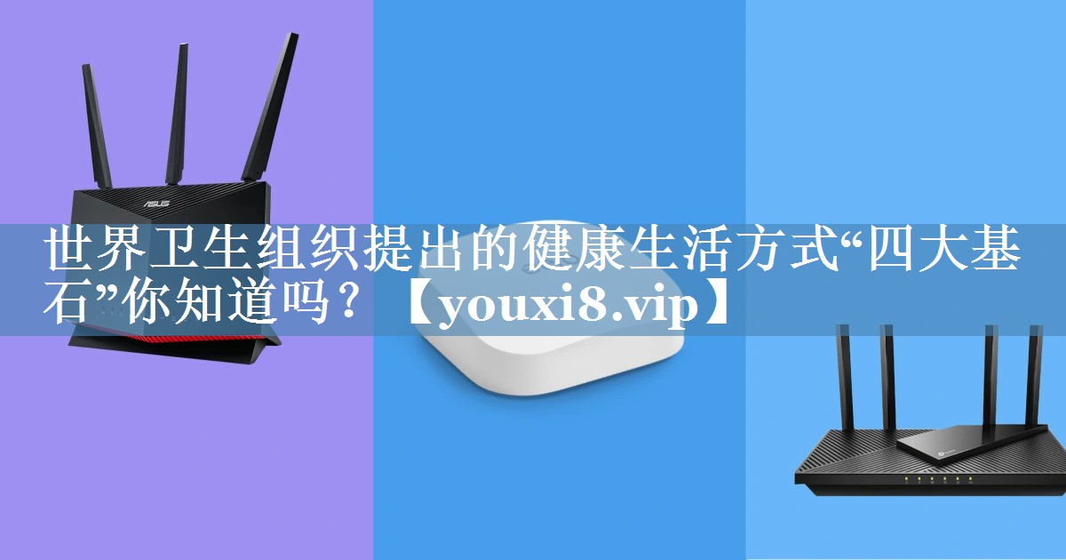 世界卫生组织提出的健康生活方式“四大基石”你知道吗？
