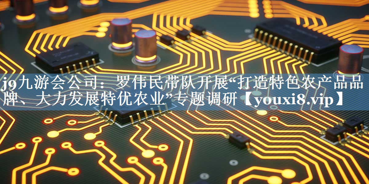 罗伟民带队开展“打造特色农产品品牌、大力发展特优农业”专题调研