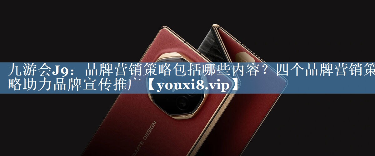 品牌营销策略包括哪些内容？四个品牌营销策略助力品牌宣传推广