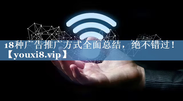 18种广告推广方式全面总结，绝不错过！