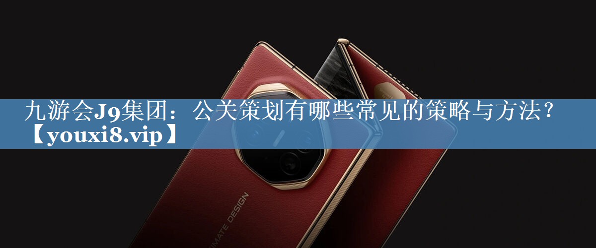 公关策划有哪些常见的策略与方法？