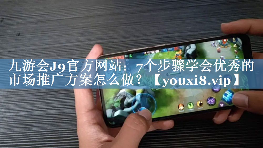 7个步骤学会优秀的市场推广方案怎么做？