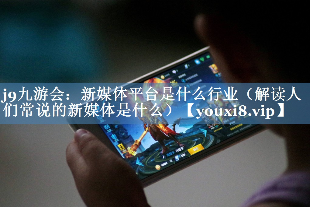 新媒体平台是什么行业（解读人们常说的新媒体是什么）